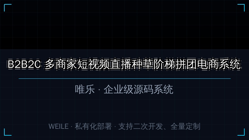 唯乐 B2B2C 多商家短视频直播种草阶梯拼团电商系统